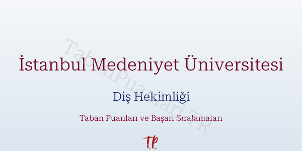İstanbul Medeniyet Üniversitesi Diş Hekimliği Taban Puanları ve Başarı Sıralamaları 2026