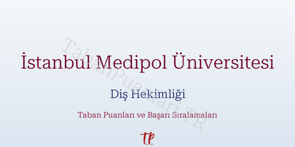 İstanbul Medipol Üniversitesi Diş Hekimliği Taban Puanları ve Başarı Sıralamaları 2026