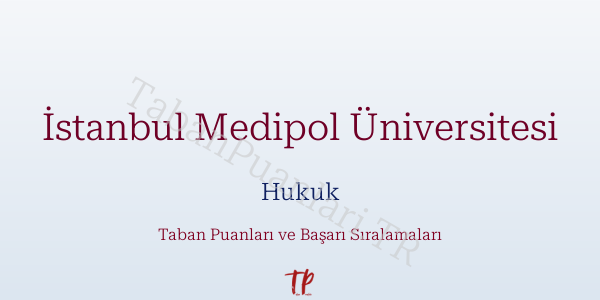 İstanbul Medipol Üniversitesi Hukuk Taban Puanları ve Başarı Sıralamaları 2026