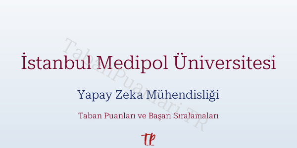 İstanbul Medipol Üniversitesi Yapay Zeka Mühendisliği Taban Puanları ve Başarı Sıralamaları 2026
