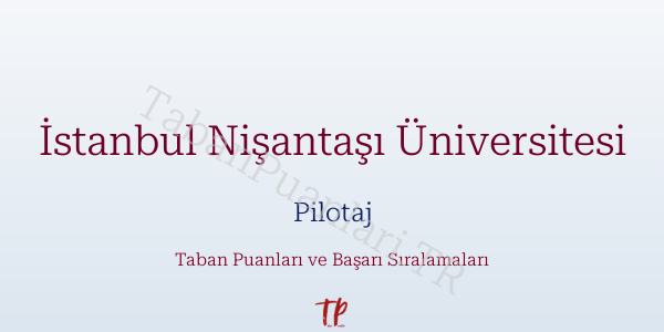 İstanbul Nişantaşı Üniversitesi Pilotaj Taban Puanları ve Başarı Sıralamaları 2026