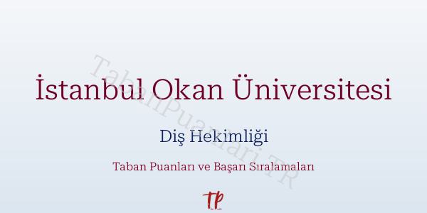 İstanbul Okan Üniversitesi Diş Hekimliği Taban Puanları ve Başarı Sıralamaları 2026