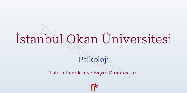 İstanbul Okan Üniversitesi Psikoloji Taban Puanları ve Başarı Sıralamaları 2026