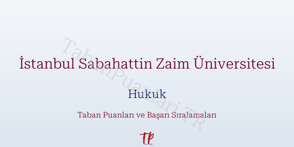 İstanbul Sabahattin Zaim Üniversitesi Hukuk Taban Puanları ve Başarı Sıralamaları 2026