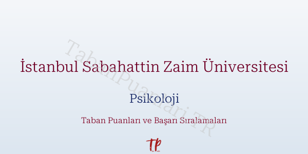 İstanbul Sabahattin Zaim Üniversitesi Psikoloji Taban Puanları ve Başarı Sıralamaları 2026