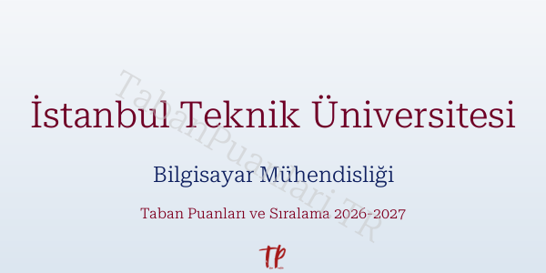 İstanbul Teknik Üniversitesi Bilgisayar Mühendisliği Taban Puanları ve Başarı Sıralamaları 2026