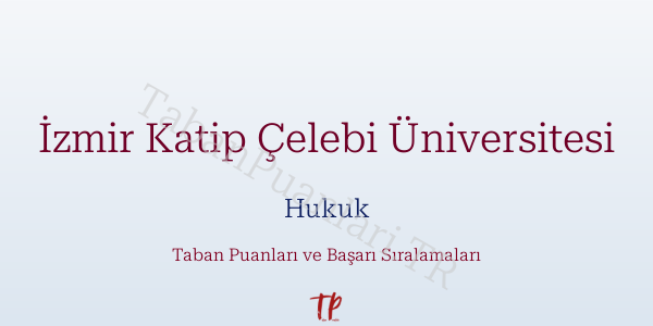İzmir Katip Çelebi Üniversitesi Hukuk Taban Puanları ve Başarı Sıralamaları 2026