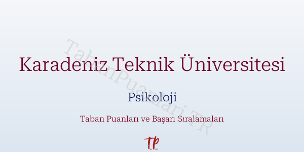 Karadeniz Teknik Üniversitesi Psikoloji Taban Puanları ve Başarı Sıralamaları 2026