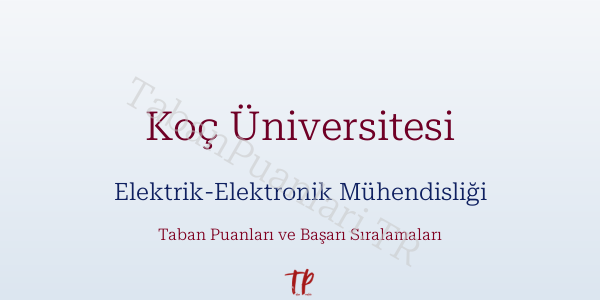 Koç Üniversitesi Elektrik-Elektronik Mühendisliği Taban Puanları ve Başarı Sıralamaları 2026