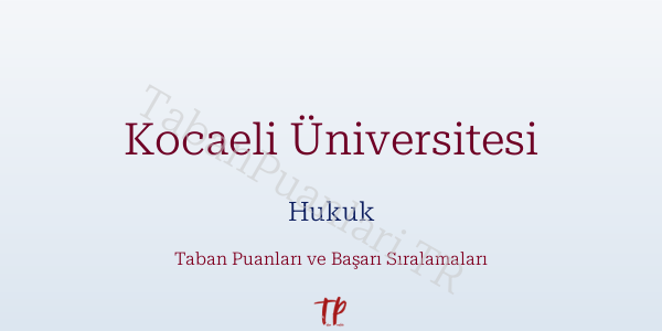 Kocaeli Üniversitesi Hukuk Taban Puanları ve Başarı Sıralamaları 2026