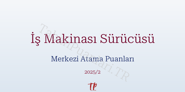İş Makinası Sürücüsü KPSS Merkezi Atama Puanları ve Kontenjanları 2026