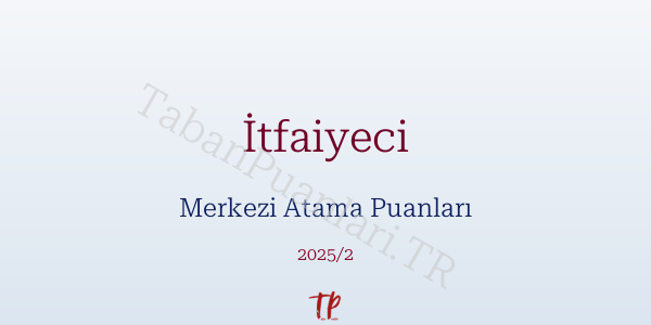 İtfaiyeci KPSS Merkezi Atama Puanları ve Kontenjanları 2026
