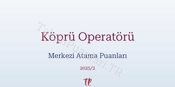 Köprü Operatörü KPSS Merkezi Atama Puanları ve Kontenjanları 2026
