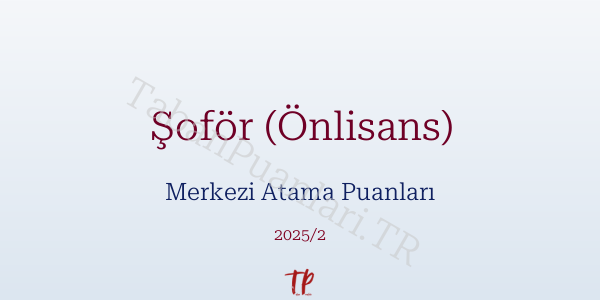 Şoför (Önlisans) KPSS Merkezi Atama Puanları ve Kontenjanları 2026