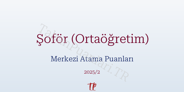 Şoför (Ortaöğretim) KPSS Merkezi Atama Puanları ve Kontenjanları 2026