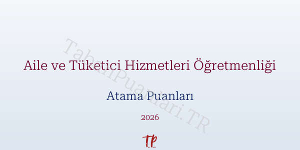 Aile ve Tüketici Hizmetleri Öğretmen Atama Puanları 2026