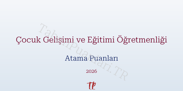 Çocuk Gelişimi ve Eğitimi Öğretmen Atama Puanları 2026