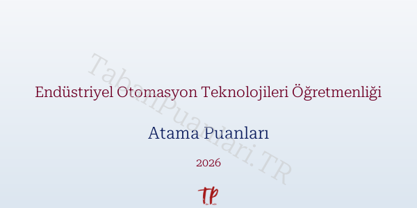 Endüstriyel Otomasyon Teknolojileri Öğretmen Atama Puanları 2026