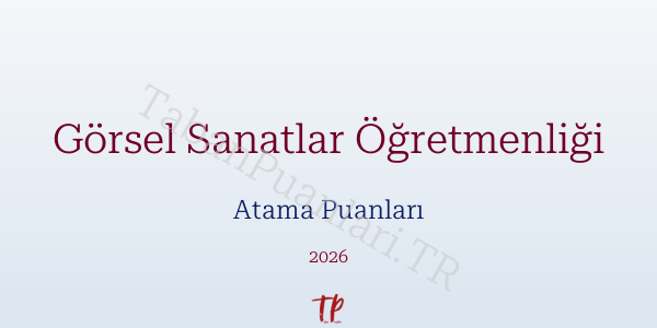 Görsel Sanatlar Öğretmen Atama Puanları 2026