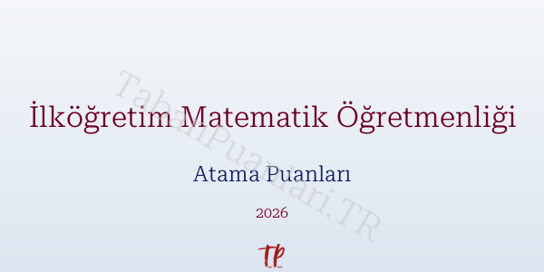 İlköğretim Matematik Öğretmen Atama Puanları 2026