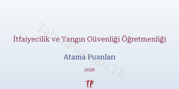 İtfaiyecilik ve Yangın Güvenliği Öğretmen Atama Puanları 2026