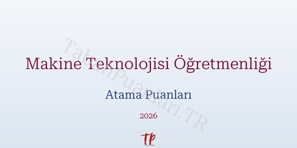 Makine Teknolojisi Öğretmen Atama Puanları 2026