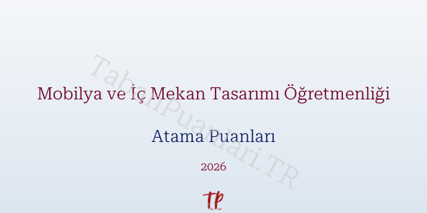Mobilya ve İç Mekan Tasarımı Öğretmen Atama Puanları 2026