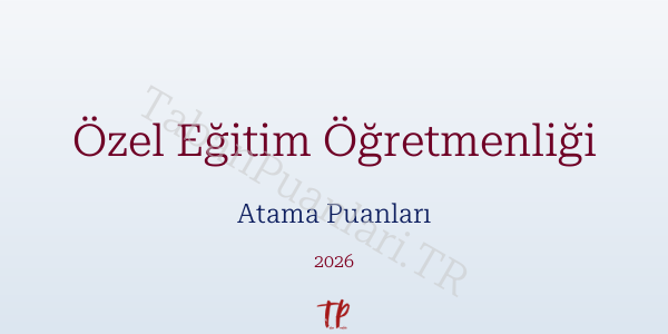 Özel Eğitim Öğretmen Atama Puanları 2026