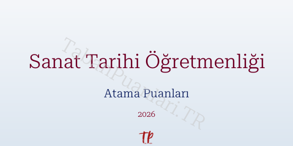 Sanat Tarihi Öğretmen Atama Puanları 2026