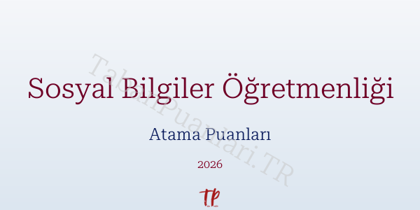 Sosyal Bilgiler Öğretmen Atama Puanları 2026