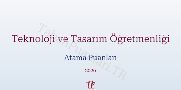 Teknoloji ve Tasarım Öğretmen Atama Puanları 2026
