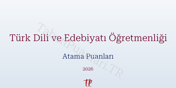 Türk Dili ve Edebiyatı Öğretmen Atama Puanları 2026