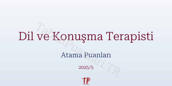 Dil ve Konuşma Terapisti Atama Puanları ve Kontenjanları 2026