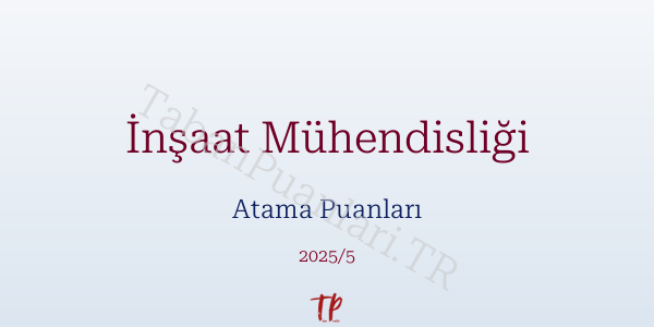 İnşaat Mühendisliği Atama Puanları ve Kontenjanları 2026