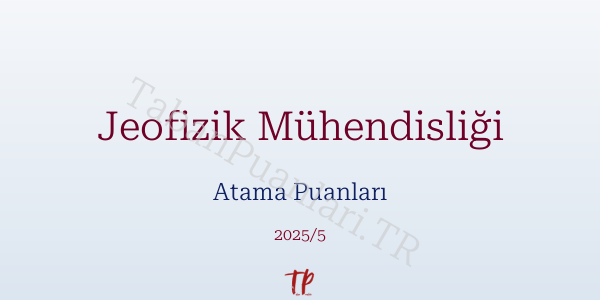 Jeofizik Mühendisliği Atama Puanları ve Kontenjanları 2026