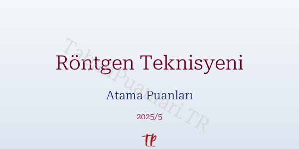 Röntgen Teknisyeni Atama Puanları ve Kontenjanları 2026