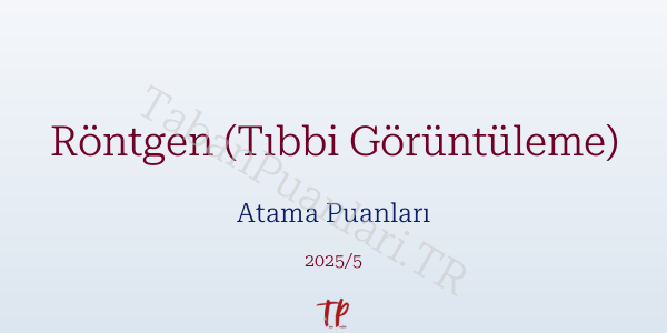 Röntgen (Tıbbi Görüntüleme) Atama Puanları ve Kontenjanları 2026