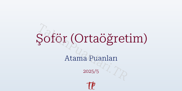 Şoför (Ortaöğretim) Atama Puanları ve Kontenjanları 2026
