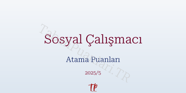 Sosyal Çalışmacı Atama Puanları ve Kontenjanları 2026