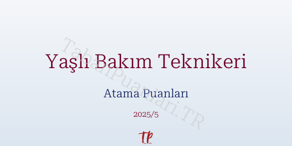 Yaşlı Bakım Teknikeri Atama Puanları ve Kontenjanları 2026
