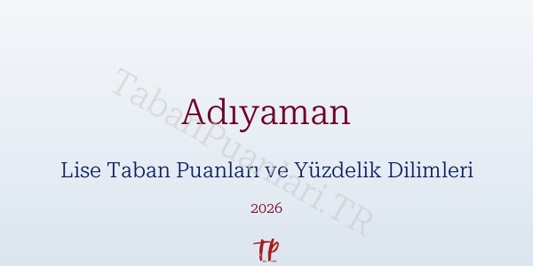 Adıyaman Lise Taban Puanları ve Yüzdelik Dilimleri 2026