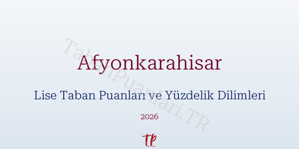 Afyonkarahisar Lise Taban Puanları ve Yüzdelik Dilimleri 2026
