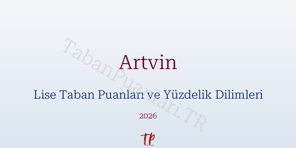 Artvin Lise Taban Puanları ve Yüzdelik Dilimleri 2026