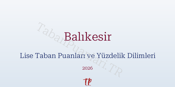 Balıkesir Lise Taban Puanları ve Yüzdelik Dilimleri 2026