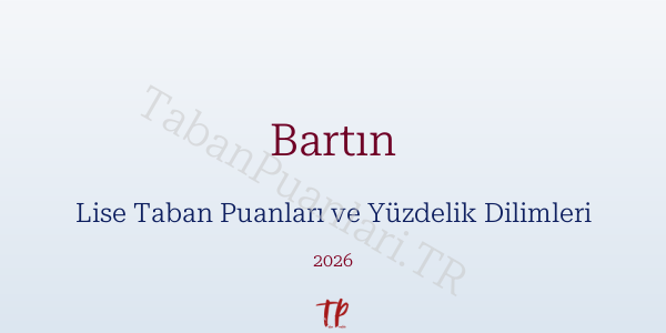 Bartın Lise Taban Puanları ve Yüzdelik Dilimleri 2026