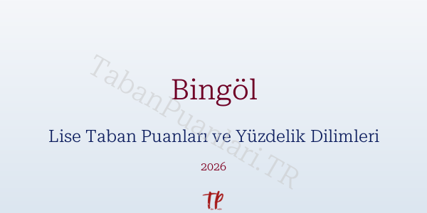 Bingöl Lise Taban Puanları ve Yüzdelik Dilimleri 2026