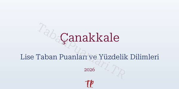 Çanakkale Lise Taban Puanları ve Yüzdelik Dilimleri 2026
