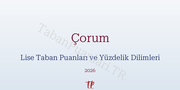 Çorum Lise Taban Puanları ve Yüzdelik Dilimleri 2026