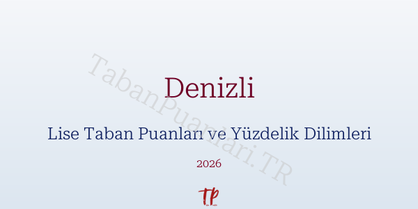 Denizli Lise Taban Puanları ve Yüzdelik Dilimleri 2026