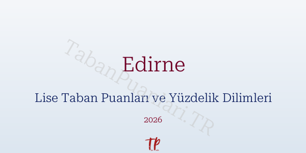 Edirne Lise Taban Puanları ve Yüzdelik Dilimleri 2026